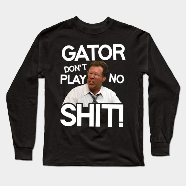 Gator Don't Play No Shit! Long Sleeve T-Shirt by darklordpug